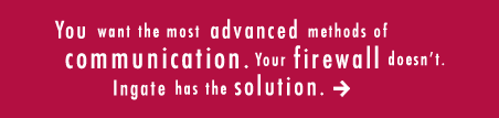 You want the most advanced methods of communication. Your firewall doesn't. Ingate has the solution.